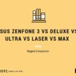 Asus Zenfone 3 vs Deluxe vs Ultra vs Laser vs Max