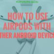 How to Use Apple AirPods with Android, Apple TV and Other Bluetooth Devices