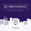 Jio Broadband Release Date in India