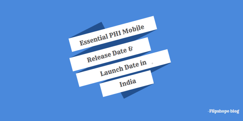 essential ph1 release date in india