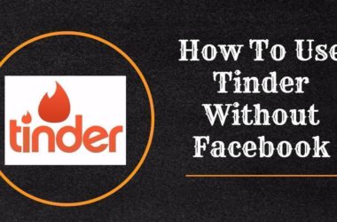 How To Use Tinder Without Facebook
