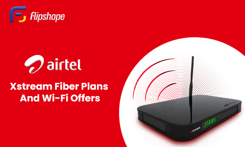 Airtel Xstream Fiber Plans And Wi-Fi Offers